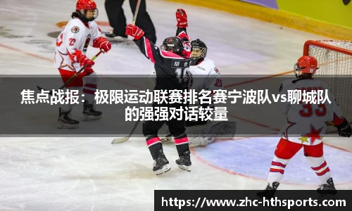 焦点战报：极限运动联赛排名赛宁波队vs聊城队的强强对话较量