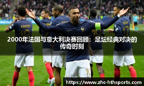 2000年法国与意大利决赛回顾：足坛经典对决的传奇时刻